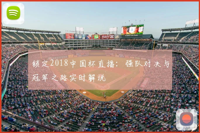 锁定2018中国杯直播：强队对决与冠军之路实时解说