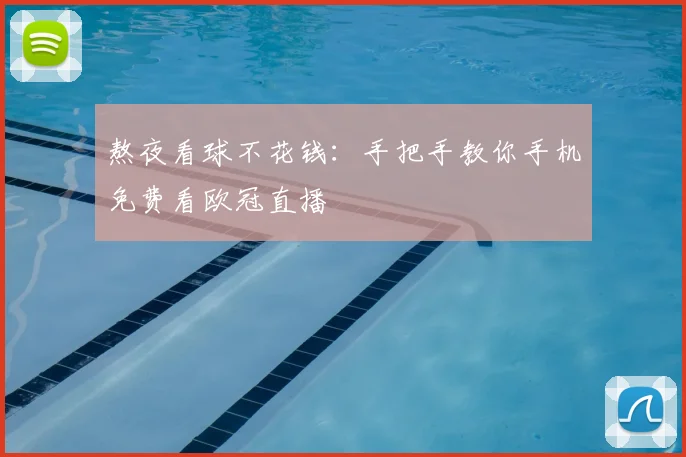 熬夜看球不花钱：手把手教你手机免费看欧冠直播