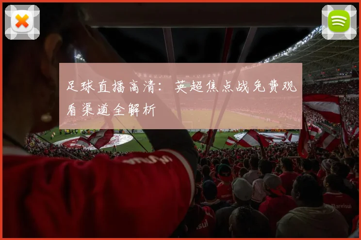足球直播高清：英超焦点战免费观看渠道全解析